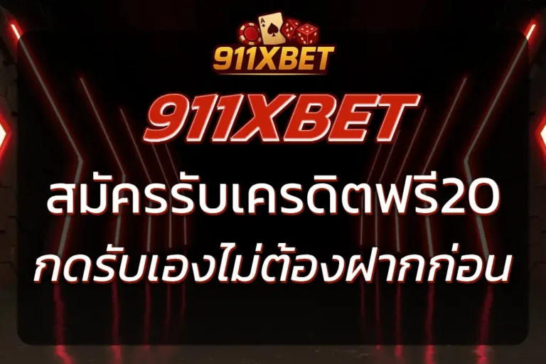 911XBET เครดิต ฟรี 20 กดรับเอง ไม่ต้องฝากก่อน 2025