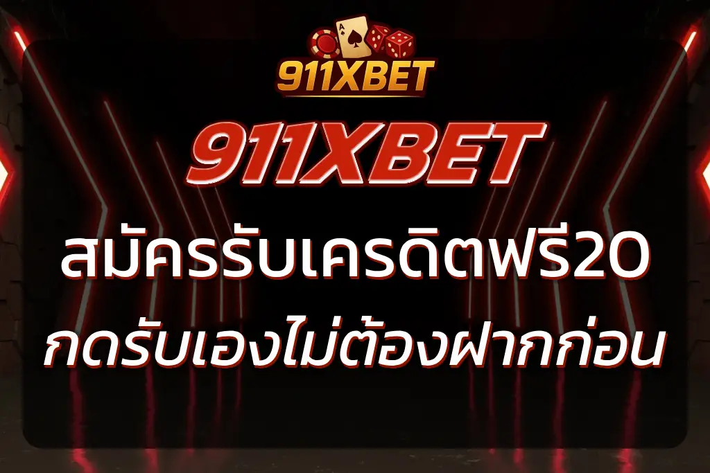 911XBET เครดิต ฟรี 20 กดรับเอง ไม่ต้องฝากก่อน 2025
